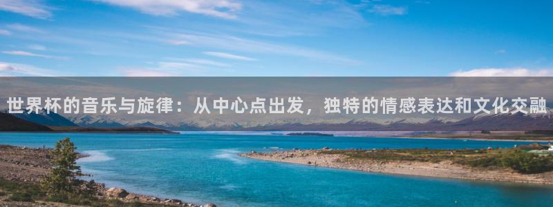 世界杯预选赛亚洲区积分榜：世界杯的音乐与旋律：从中心点出发，独特的情感表达和文化交融